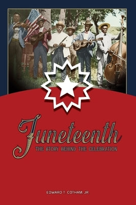 Juneteenth: The Story Behind the Celebration by Cotham, Edward, Jr.