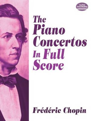 The Piano Concertos in Full Score by Chopin, Frederic