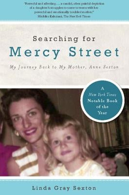 Searching for Mercy Street: My Journey Back to My Mother, Anne Sexton by Sexton, Linda Gray