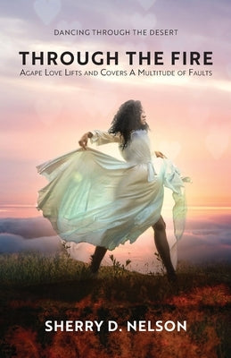 Through the Fire: Agape Love Lifts and Covers A Multitude of Faults by Nelson, Sherry D.