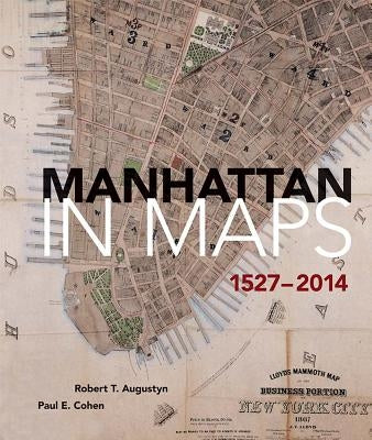 Manhattan in Maps 1527-2014 by Cohen, Paul E.