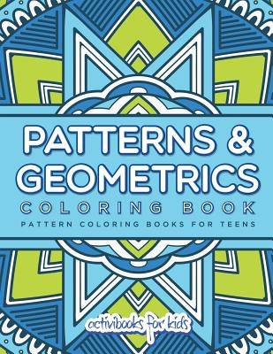 Patterns & Geometrics Coloring Book: Pattern Coloring Books For Teens by For Kids, Activibooks