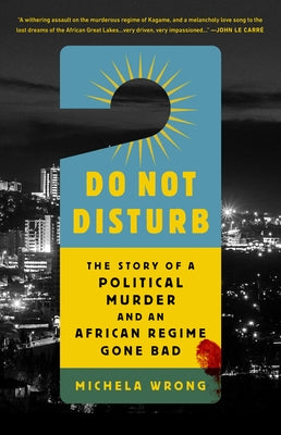 Do Not Disturb: The Story of a Political Murder and an African Regime Gone Bad by Wrong, Michela