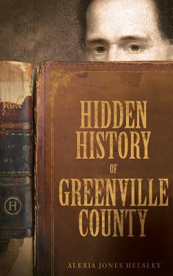 Hidden History of Greenville County by Helsley, Alexia Jones