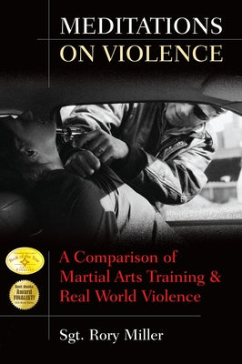 Meditations on Violence: A Comparison of Martial Arts Training & Real World Violence by Miller, Rory