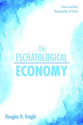 The Eschatological Economy by Knight, Douglas H.