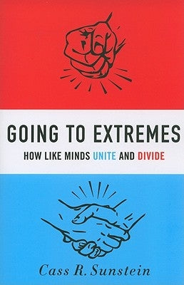Going to Extremes: How Like Minds Unite and Divide by Sunstein, Cass R.