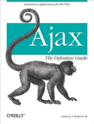 Ajax: The Definitive Guide: Interactive Applications for the Web by Holdener, III Anthony