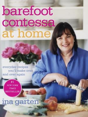 Barefoot Contessa at Home: Everyday Recipes You'll Make Over and Over Again by Garten, Ina