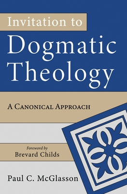 Invitation to Dogmatic Theology: A Canonical Approach by McGlasson, Paul C.