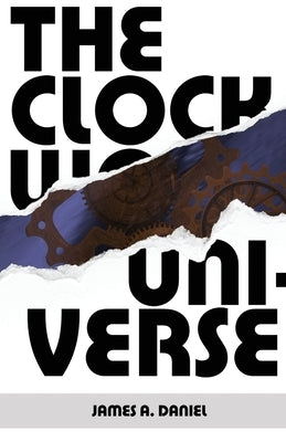The Clockwork Universe by Daniel, James A.