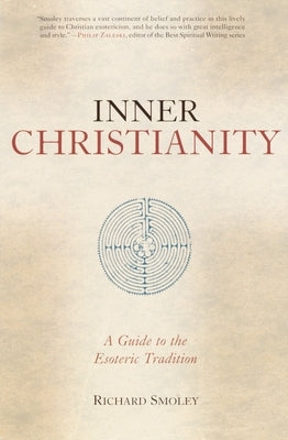 Inner Christianity: A Guide to the Esoteric Tradition by Smoley, Richard