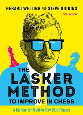 The Lasker Method to Improve in Chess: A Manual for Modern-Day Club Players by Welling, Gerard