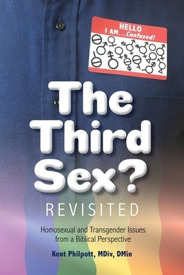The Third Sex? Revisited: Homosexual and Transgender Issues from a Biblical Perspective by Philpott, Kent A.