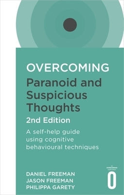 Overcoming Paranoid and Suspicious Thoughts, 2nd Edition: A Self-Help Guide Using Cognitive Behavioural Techniques by Freeman, Daniel