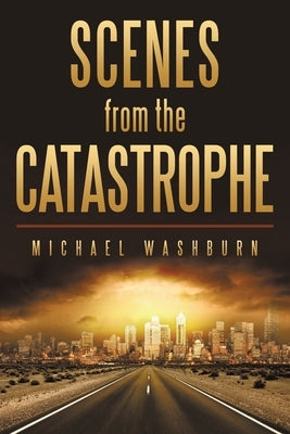 Scenes from the Catastrophe by Washburn, Michael