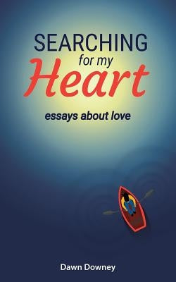 Searching for My Heart: Essays about Love by Downey, Dawn