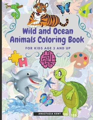 Wild and Ocean Animals Coloring Book for Kids Age 3 and Up: Cute Animals for Practice Hand Coloring Kindergarten by Kent, Anastasia
