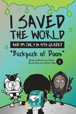 I Saved the World and I'm Only in 4th Grade!: Backpack of Doom by Sosa-Nakata, Hiroshi