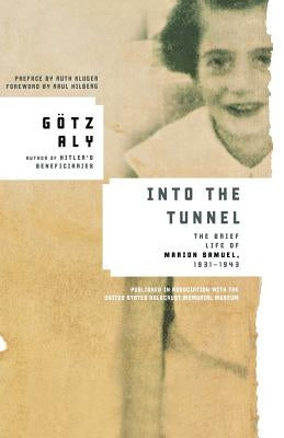 Into the Tunnel: The Brief Life of Marion Samuel, 1931-1943 by Aly, Gotz