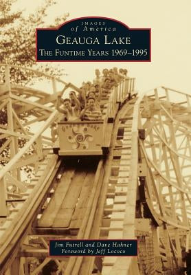 Geauga Lake: The Funtime Years 1969-1995 by Futrell, Jim