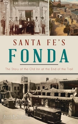 Santa Fe's Fonda: The Story of the Old Inn at the End of the Trail by Steele, Allen R.