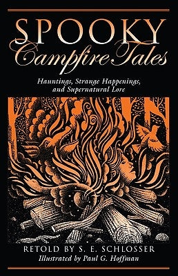 Spooky Campfire Tales: Hauntings, Strange Happenings, And Supernatural Lore, First Edition by Schlosser, S. E.