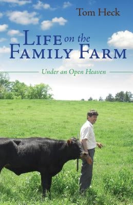 Life on the Family Farm: Under an Open Heaven by Heck, Tom