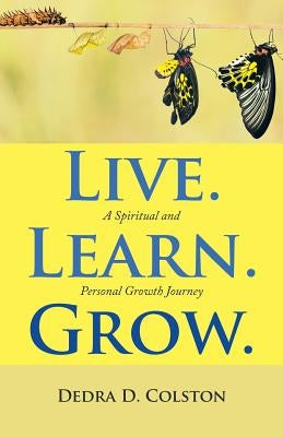 Live. Learn. Grow.: A Spiritual and Personal Growth Journey by Colston, Dedra D.