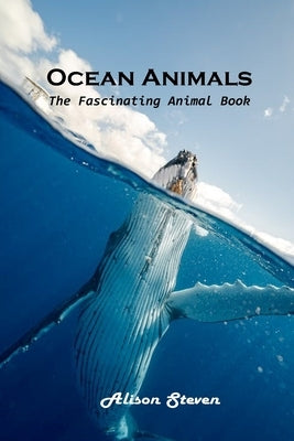 Ocean Animals: The Fascinating Animal Book by Alison Steven