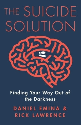 The Suicide Solution: Finding Your Way Out of the Darkness by Emina, Daniel