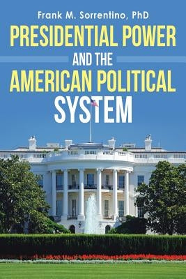 Presidential Power and the American Political System by Sorrentino, Frank M.