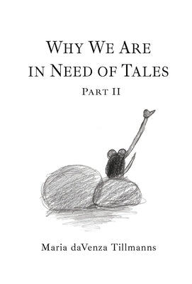 Why We Are in Need of Tales: Part Two by Davenza Tillmanns, Maria