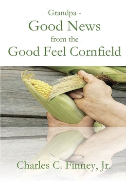 Grandpa - Good NEws from the Cood Feel Cornfield by Finney, Charles C.