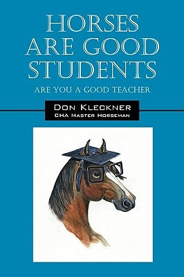Horses Are Good Students: Are You a Good Teacher by Kleckner, Don
