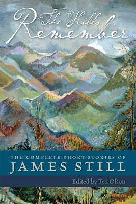 The Hills Remember: The Complete Short Stories of James Still by Still, James