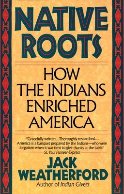 Native Roots: How the Indians Enriched America by Weatherford, Jack