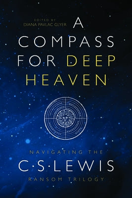 A Compass for Deep Heaven: Navigating the C. S. Lewis Ransom Trilogy by Glyer, Diana Pavlac