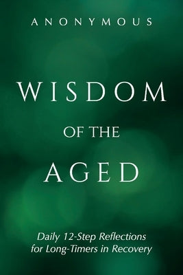 Wisdom of the Aged: Daily 12-Step Reflections for Long-Timers in Recovery by Anonymous