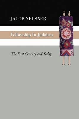 Fellowship in Judaism: The First Century and Today by Neusner, Jacob