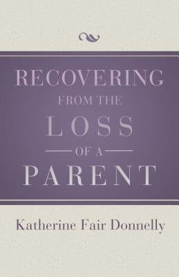 Recovering from the Loss of a Parent by Donnelly, Katherine Fair
