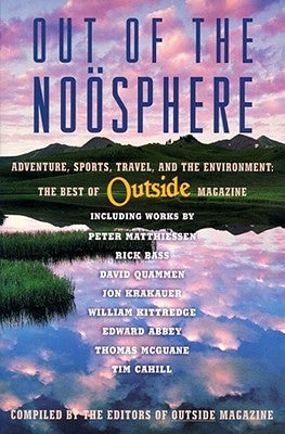 Out of the Noosphere: Adventure, Sports, Travel, and the Environment: The Best of Outside Magazine by Outside Magazine, Editors Of