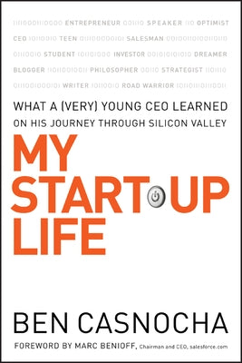 My Start-Up Life: What a (Very) Young CEO Learned on His Journey Through Silicon Valley by Casnocha, Ben