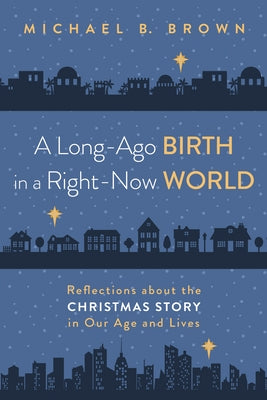 A Long-Ago Birth in a Right-Now World: Reflections about the Christmas Story in Our Age and Lives by Brown, Michael B.
