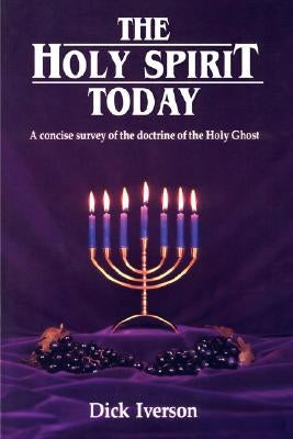 The Holy Spirit Today: A Concise Survey of the Doctrine of the Holy Ghost by Iverson, Dick