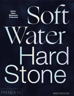 Soft Water Hard Stone: 2021 New Museum Triennial by Norton, Margot