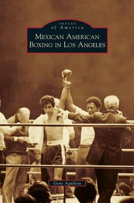Mexican American Boxing in Los Angeles by Aguilera, Gene