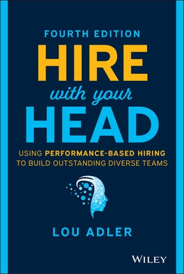 Hire with Your Head: Using Performance-Based Hiring to Build Outstanding Diverse Teams by Adler, Lou
