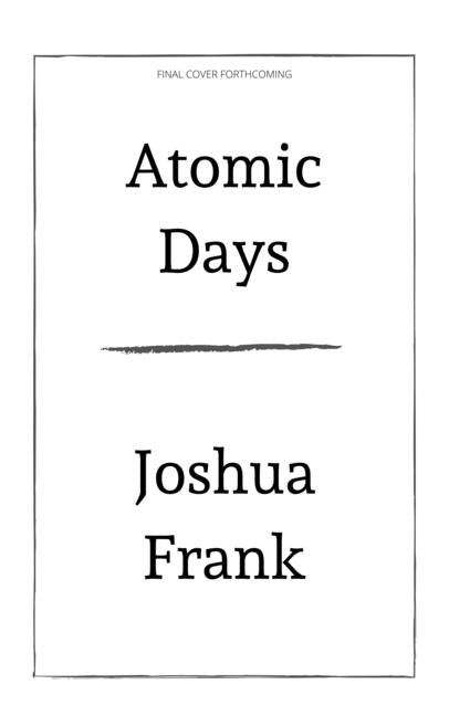 Atomic Days: The Untold Story of the Most Toxic Place in America by Frank, Joshua