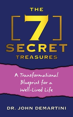 The 7 Secret Treasures: A Transformational Blueprint for a Well-Lived Life by Demartini, John